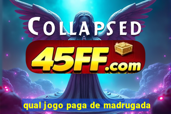 qual jogo paga de madrugada